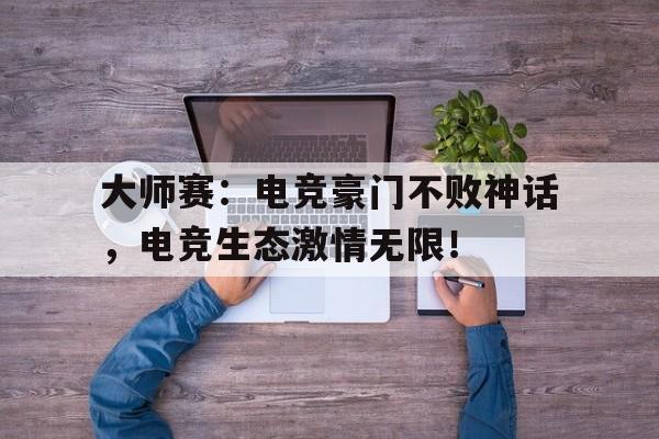 随机大师赛：电竞豪门不败神话，电竞生态激情无限！