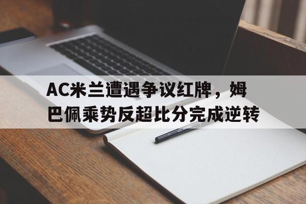 随机AC米兰遭遇争议红牌，姆巴佩乘势反超比分完成逆转